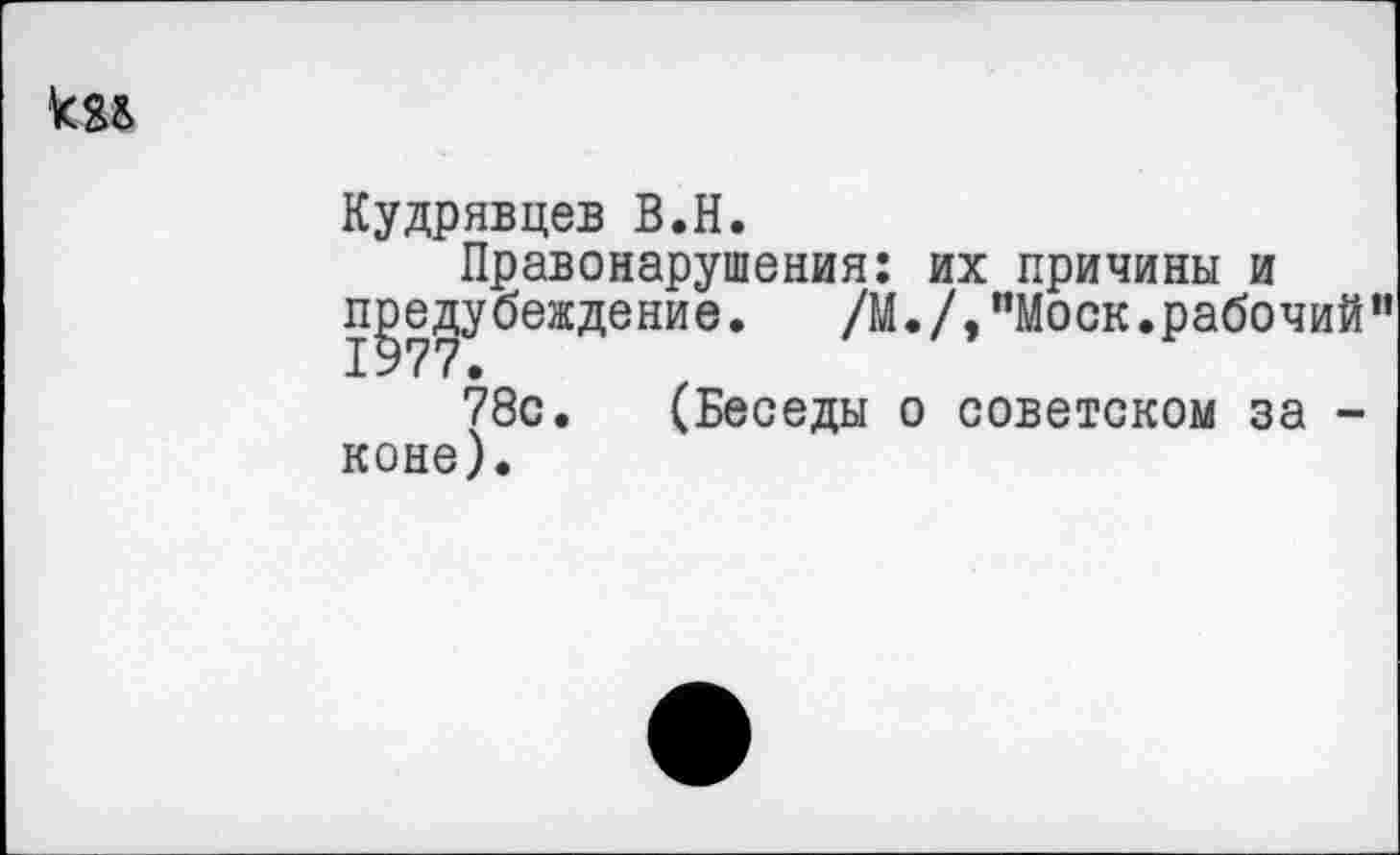 ﻿Кудрявцев В.Н.
Правонарушения: их причины и предубеждение. /М./,"Моск.рабочий
78с. (Беседы о советском за -коне).